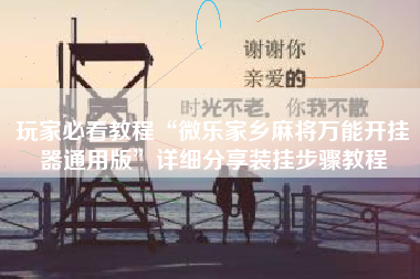 玩家必看教程“微乐家乡麻将万能开挂器通用版	”详细分享装挂步骤教程