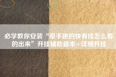 必学教你安装“牵手跑的快有挂怎么看的出来	”开挂辅助脚本+详细开挂