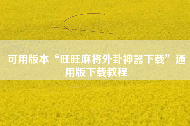 可用版本“旺旺麻将外卦神器下载	”通用版下载教程