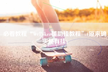 必看教程“WePoker辅助挂教程”(原来确实是有挂)