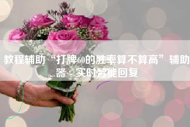 教程辅助“打牌60的胜率算不算高”辅助器 - 实时智能回复