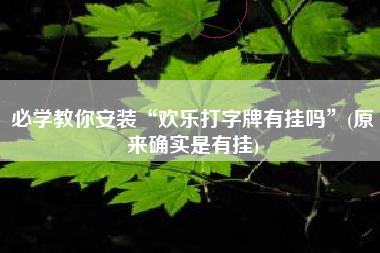 必学教你安装“欢乐打字牌有挂吗	”(原来确实是有挂)