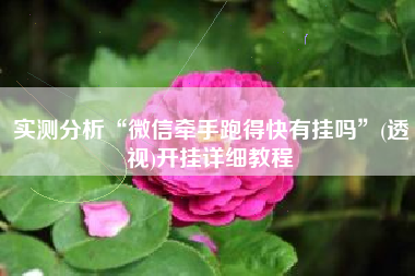 实测分析“微信牵手跑得快有挂吗	”(透视)开挂详细教程