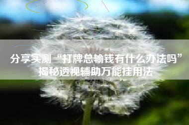 分享实测“打牌总输钱有什么办法吗	”揭秘透视辅助万能挂用法