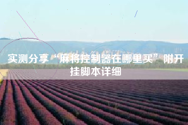 实测分享“麻将控制器在哪里买”附开挂脚本详细