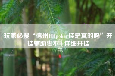 玩家必搜“德州HHpoker挂是真的吗”开挂辅助脚本+详细开挂