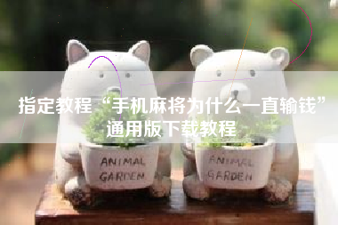 指定教程“手机麻将为什么一直输钱	”通用版下载教程