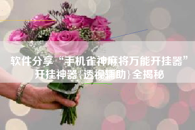 软件分享“手机雀神麻将万能开挂器	”开挂神器{透视辅助}全揭秘