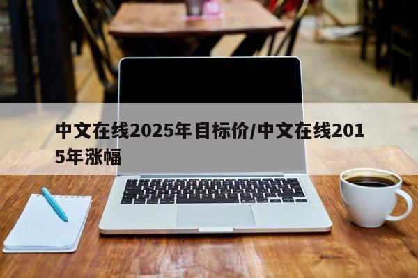 中文在线2025年目标价/中文在线2015年涨幅