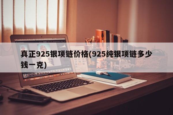真正925银项链价格(925纯银项链多少钱一克)